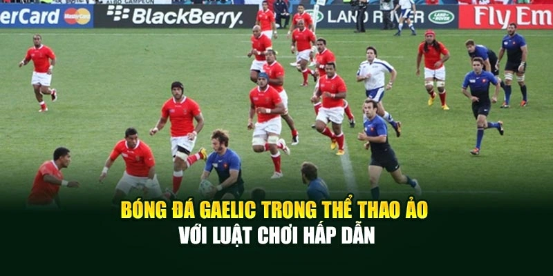 Bóng đá Gaelic trong thể thao ảo với luật chơi hấp dẫn
