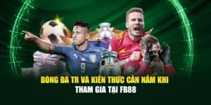 Bóng Đá Tr Và Kiến Thức Cần Nắm Khi Tham Gia Tại Fb88