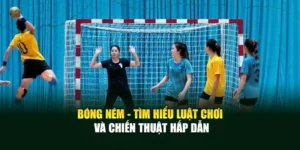 Bóng Ném - Tìm Hiểu Luật Chơi Và Chiến Thuật Hấp Dẫn