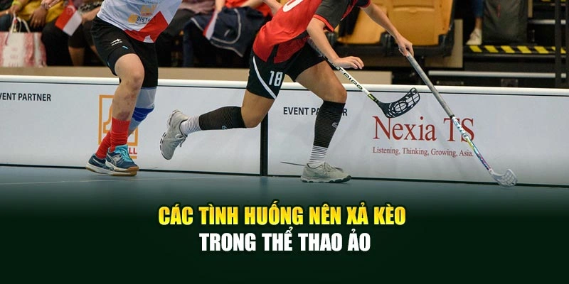 Các tình huống nên xả kèo trong thể thao ảo
