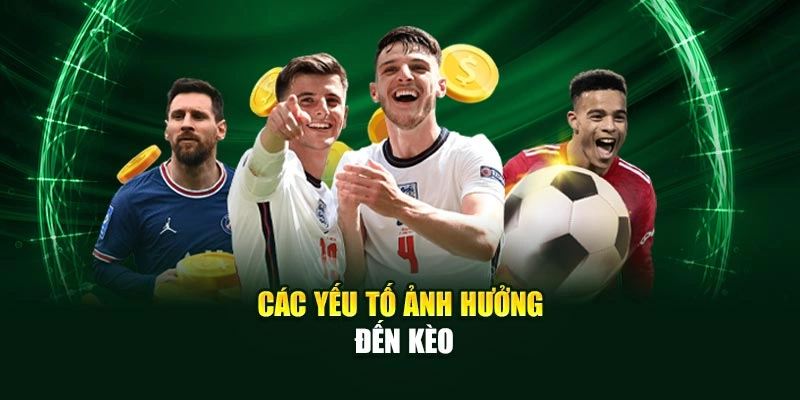 Các yếu tố ảnh hưởng đến kèo