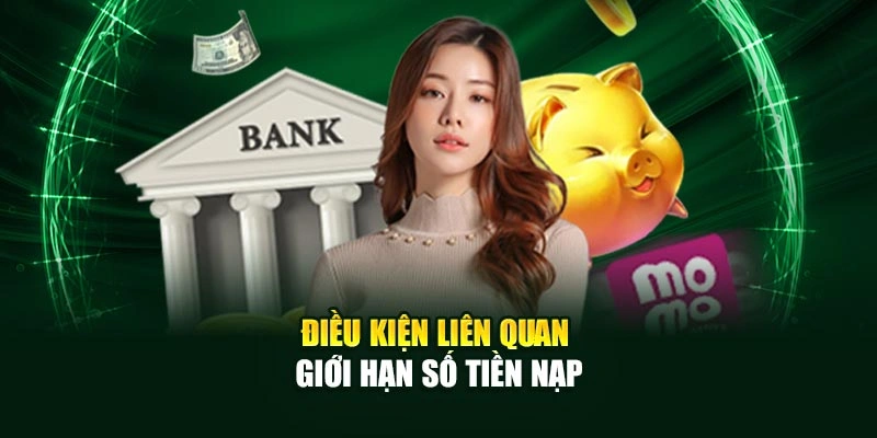 Điều kiện liên quan giới hạn số tiền nạp
