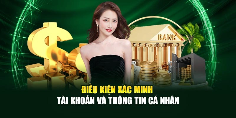 Điều kiện xác minh tài khoản và thông tin cá nhân