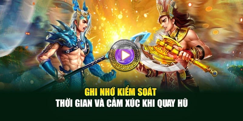 Ghi nhớ kiểm soát thời gian và cảm xúc khi quay hũ