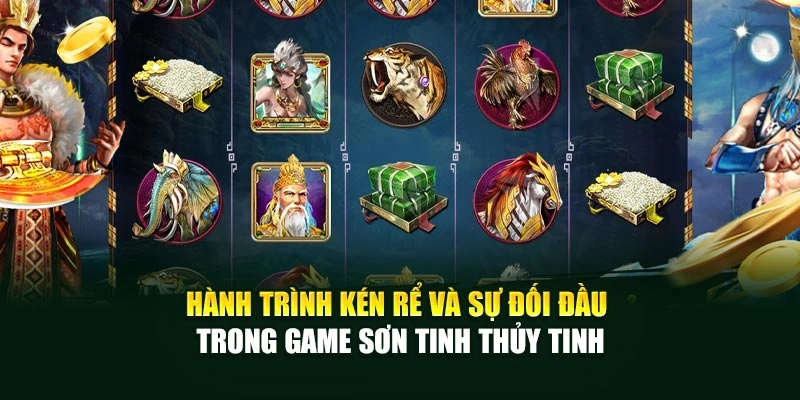 Hành trình kén rể và sự đối đầu trong game Sơn Tinh Thủy Tinh