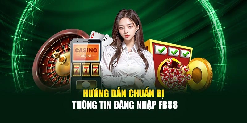 Hướng dẫn chuẩn bị thông tin đăng nhập Fb88