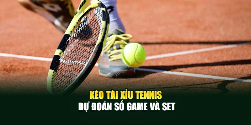Kèo tài xỉu tennis dự đoán số game và set