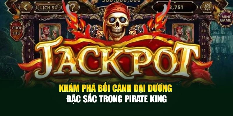 Khám phá bối cảnh đại dương đặc sắc trong Pirate King