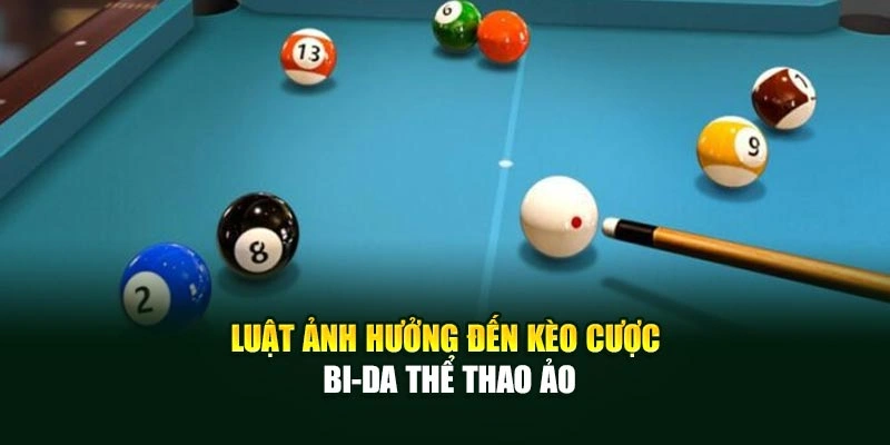 Luật ảnh hưởng đến kèo cược bi-da thể thao ảo