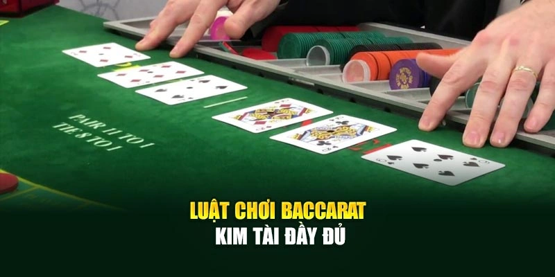 Luật chơi Baccarat Kim Tài đầy đủ