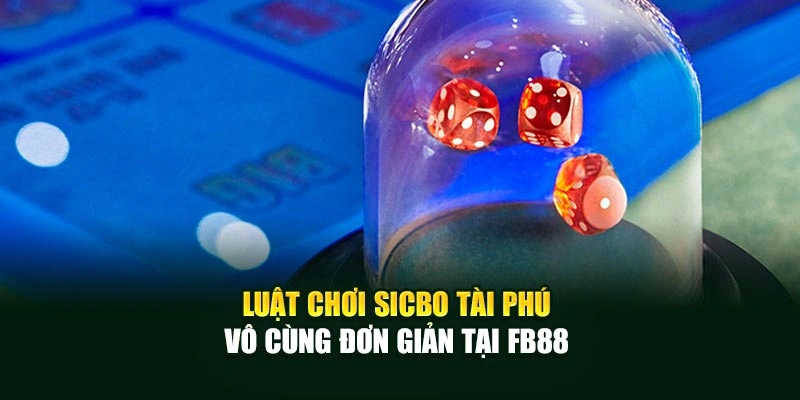 Luật chơi Sicbo tài phú vô cùng đơn giản tại Fb88 