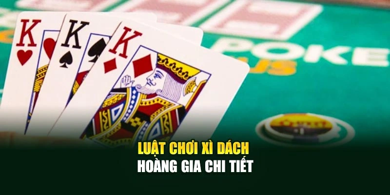 Luật chơi Xì Dách Hoàng Gia chi tiết