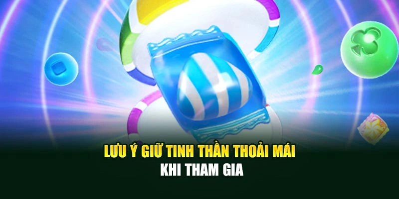 Lưu ý giữ tinh thần thoải mái khi tham gia