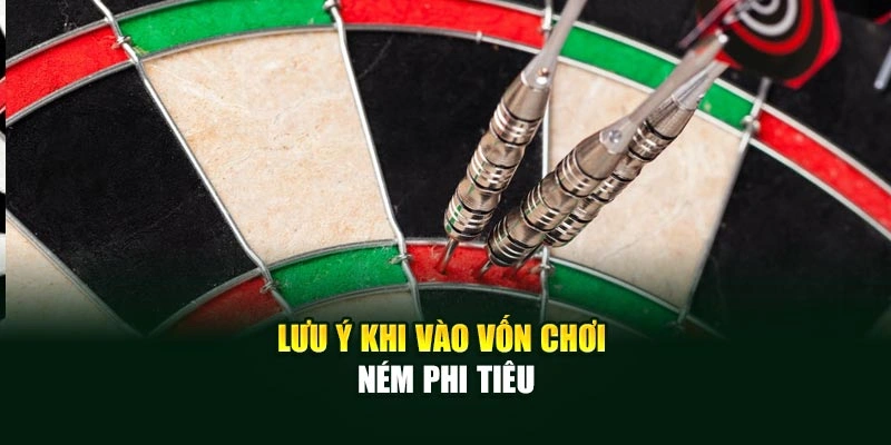 Lưu ý khi vào vốn chơi ném phi tiêu