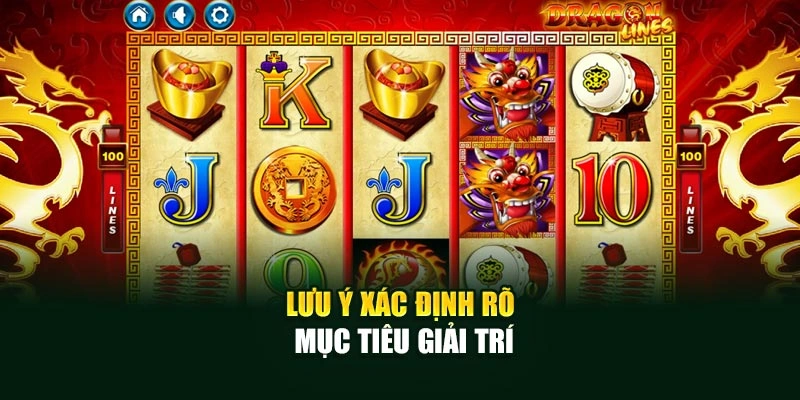 Lưu ý xác định rõ mục tiêu giải trí