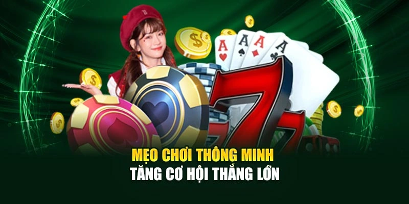 Mẹo chơi thông minh tăng cơ hội thắng lớn