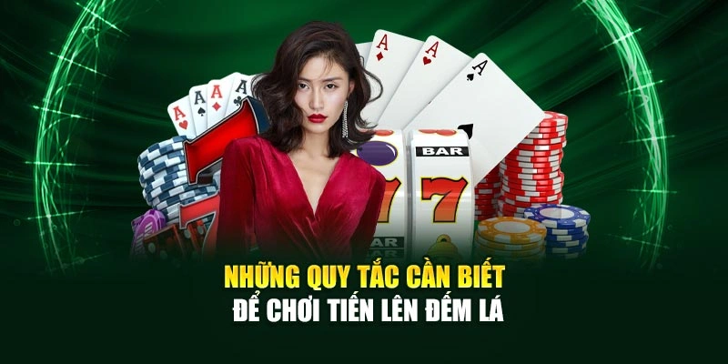 Những quy tắc cần biết để chơi Tiến Lên Đếm Lá
