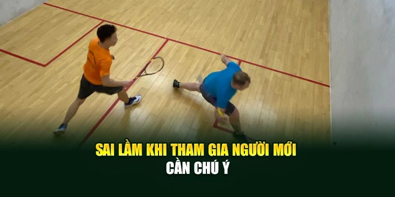 Sai lầm khi tham gia người mới cần chú ý