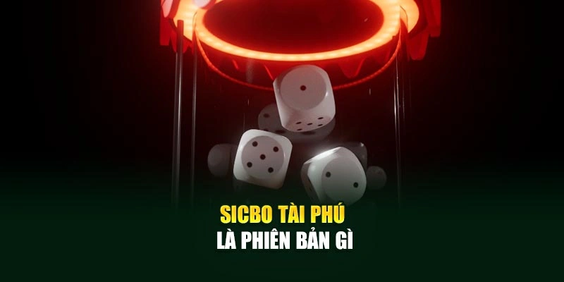Sicbo Tài Phú là phiên bản gì