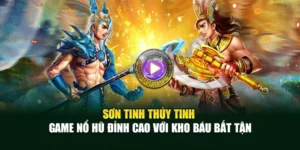 Sơn Tinh Thủy Tinh – Game Nổ Hũ Đỉnh Cao Với Kho Báu Bất Tận