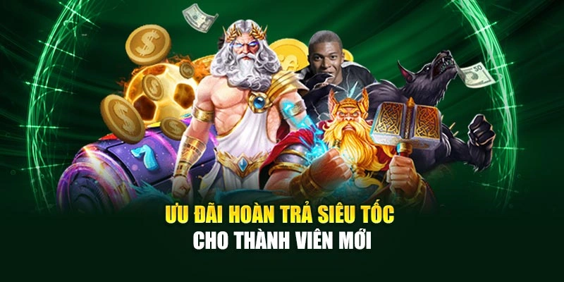 Ưu đãi hoàn trả siêu tốc cho thành viên mới