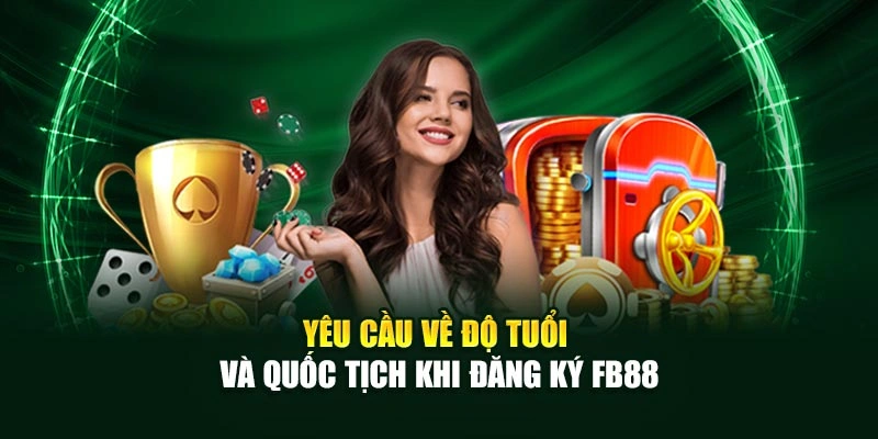 Yêu cầu về độ tuổi và quốc tịch khi đăng ký Fb88