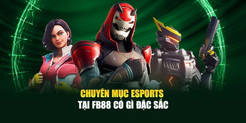 Chuyên mục ESPORTS tại Fb88 có gì đặc sắc