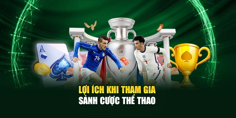 Lợi ích khi tham gia sảnh cược thể thao 